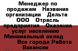 Менеджер по продажам › Название организации ­ Дельта, ООО › Отрасль предприятия ­ Оказание услуг населению › Минимальный оклад ­ 50 000 - Все города Работа » Вакансии   . Карачаево-Черкесская респ.